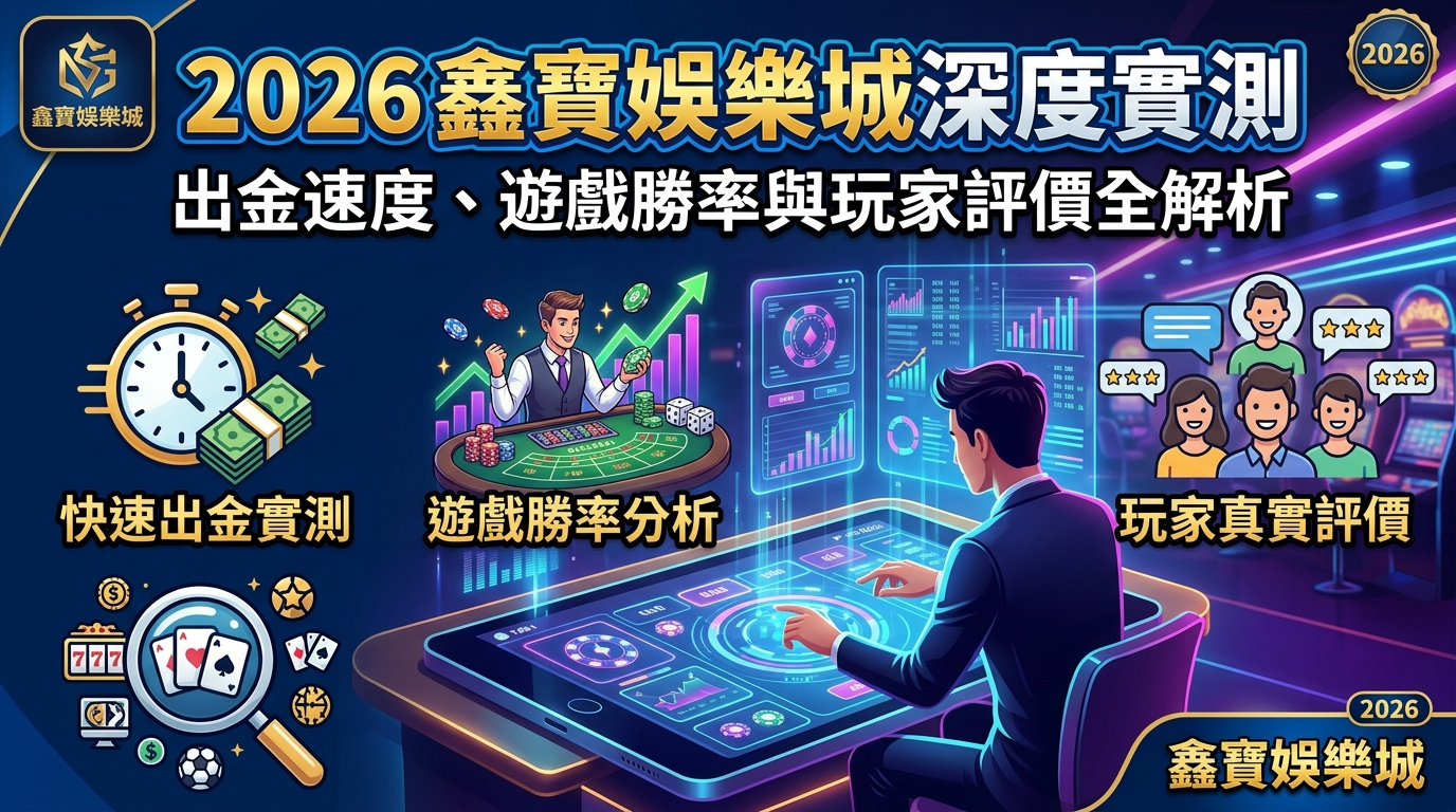 2026 鑫寶娛樂城深度實測：出金速度、遊戲勝率與玩家評價全解析