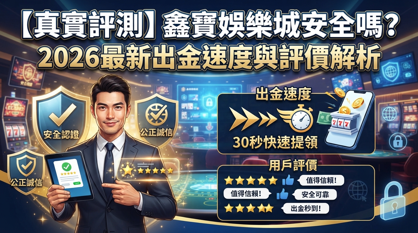 【真實評測】鑫寶娛樂城安全嗎？2026最新出金速度與評價解析